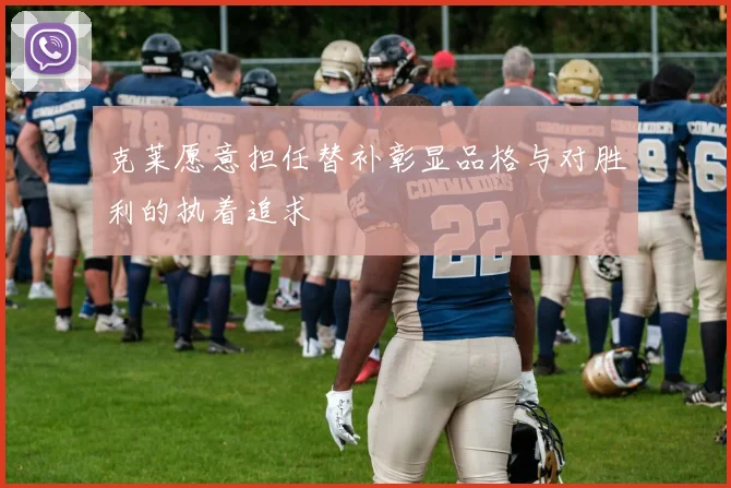 克莱愿意担任替补彰显品格与对胜利的执着追求